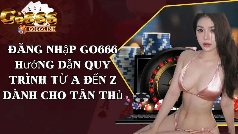 Đăng Nhập - Hướng Dẫn Quy Trình Từ A Đến Z Dành Cho Tân Thủ