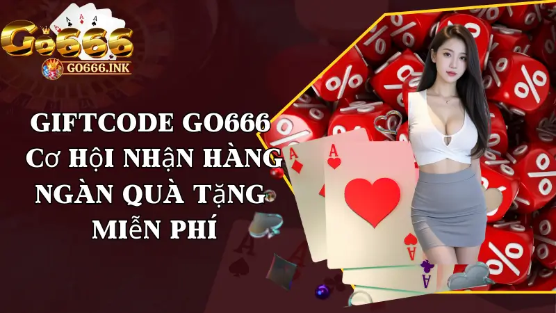 Giftcode Go666 - Cơ Hội Nhận Hàng Ngàn Quà Tặng Miễn Phí
