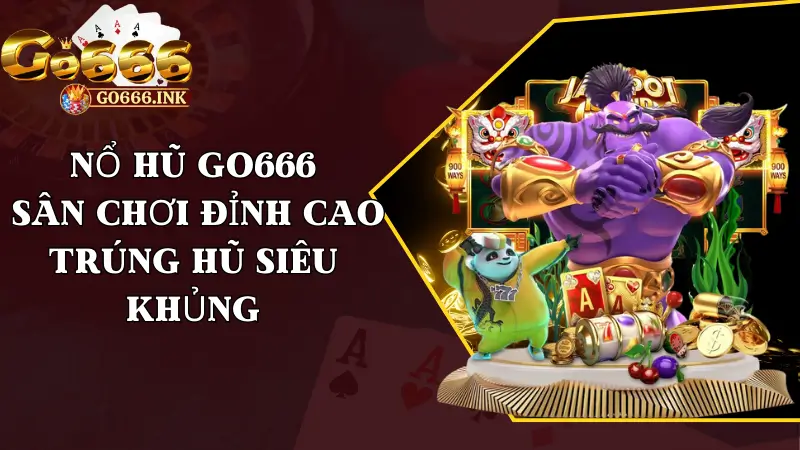 Nổ Hũ Go666 Sân Chơi Đỉnh Cao Trúng Hũ Siêu Khủng
