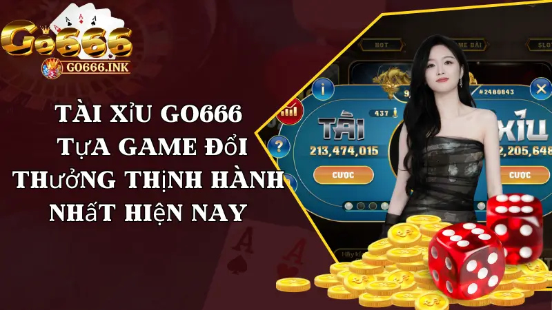 Tài Xỉu Go666 - Tựa Game Đổi Thưởng Thịnh Hành Nhất Hiện Nay